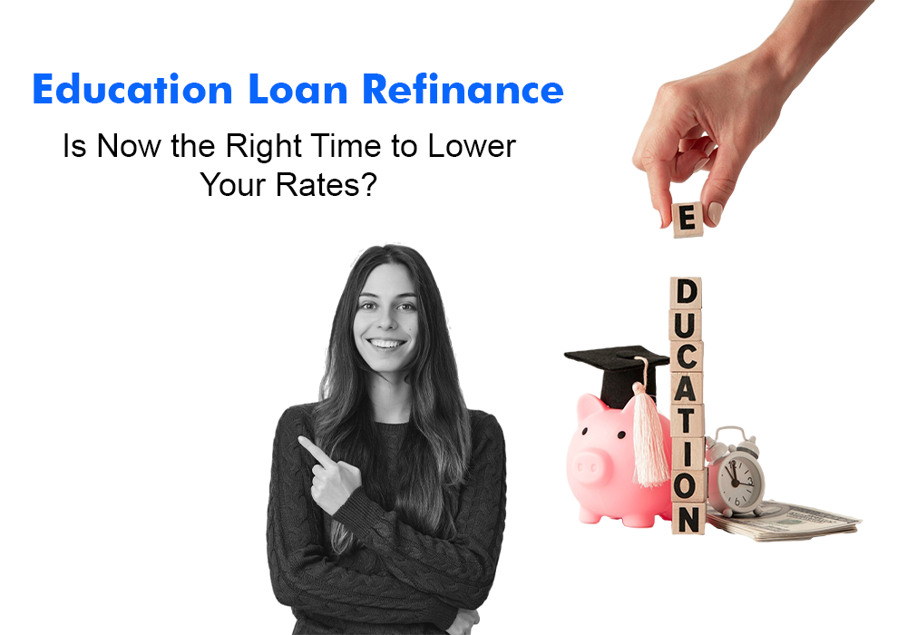 Education Loan Refinance: Is Now the Right Time to Lower Your Rates?